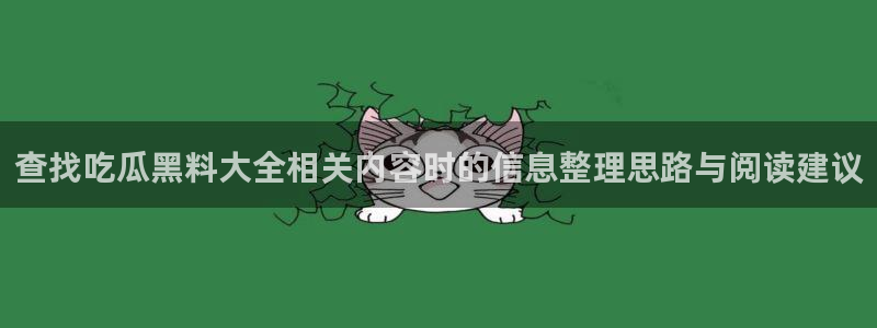 吃瓜黑料在线:查找吃瓜黑料大全相关内容时的信息整理思路与阅读建议