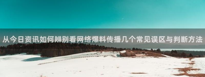 吃瓜网爆料:从今日资讯如何辨别看网络爆料传播几个常见误区与判断方法